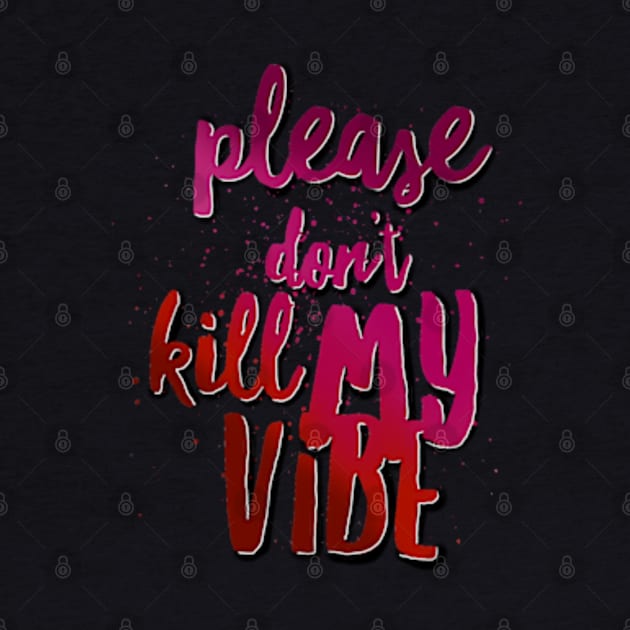 Please don’t kill my vibe by SAN ART STUDIO 